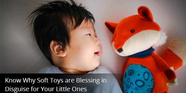 Know Why Soft Toys are Blessing in Disguise for Your Little Ones